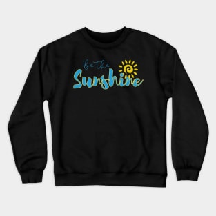 Be the sunshine, inspirational quote Crewneck Sweatshirt